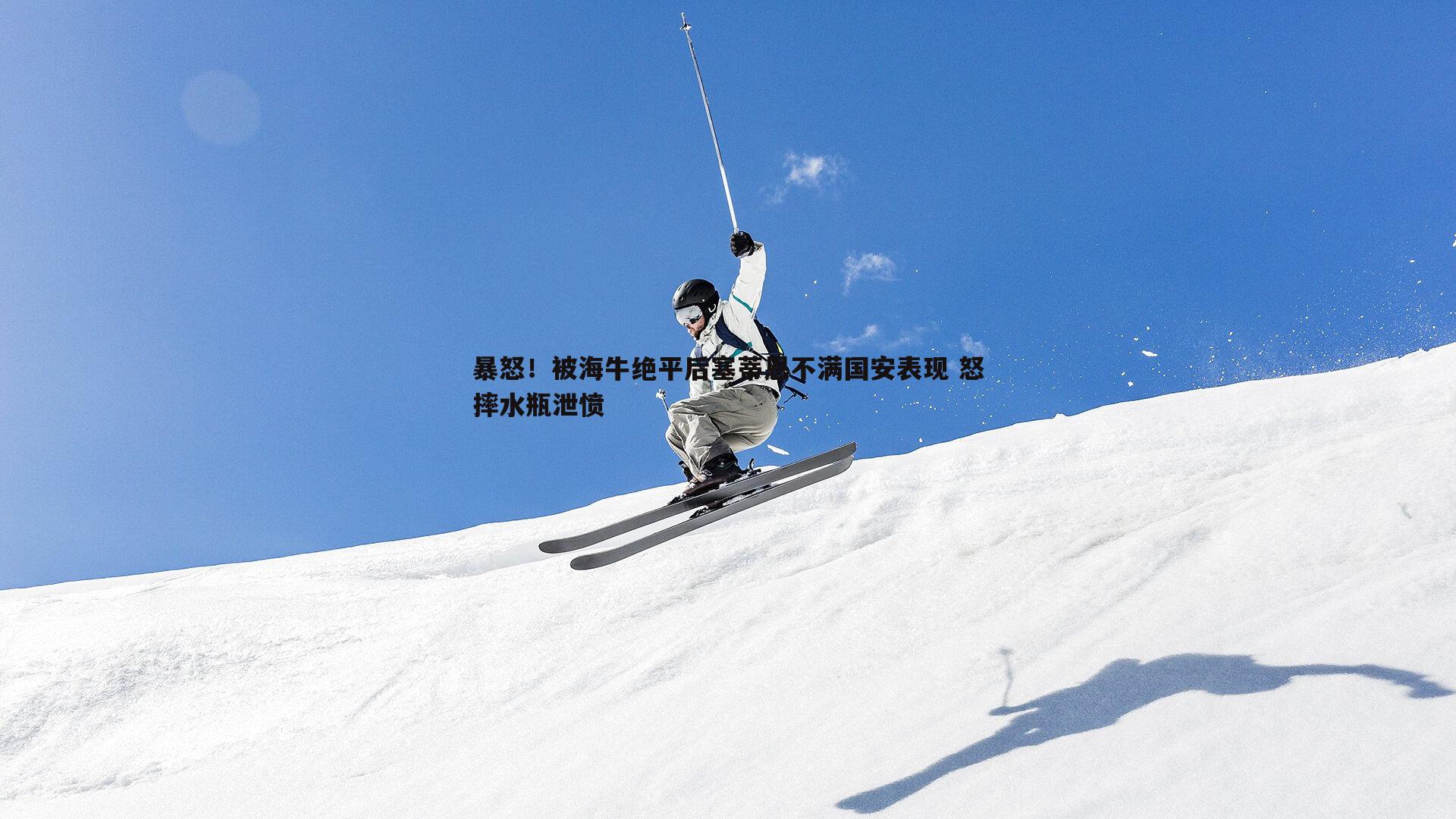 ued体育-暴怒！被海牛绝平后塞蒂恩不满国安表现 怒摔水瓶泄愤